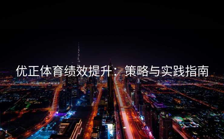 优正体育绩效提升：策略与实践指南