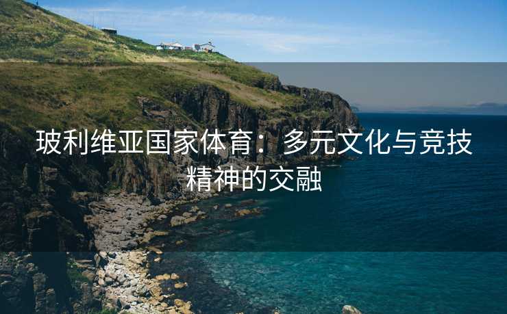 玻利维亚国家体育：多元文化与竞技精神的交融
